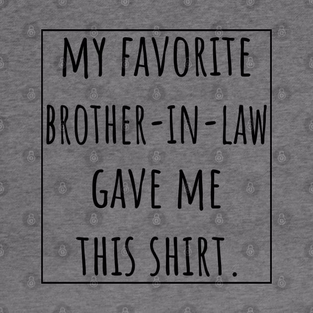 My Favorite Brother-in-Law gave me this shirt. by VanTees